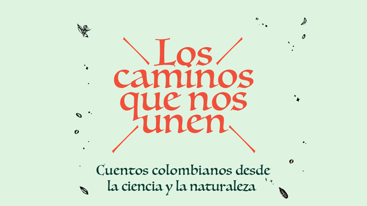 Lanzamiento de Los caminos que nos unen. Cuentos colombianos desde la ciencia y la naturaleza